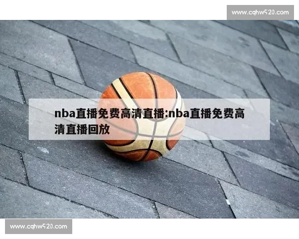 NBA直播平台入口汇总全网高清赛事免费观看实时更新指南推荐大全 NBA直播平台入口汇总全网高清赛事免费观看实时更新指南推荐大全